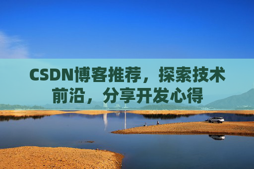 CSDN博客推荐，探索技术前沿，分享开发心得